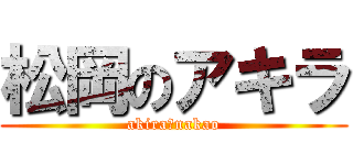 松岡のアキラ (akira　nakao)