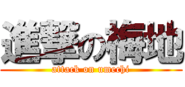 進撃の梅地 (attack on umechi)