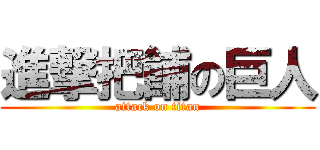 進撃把餔の巨人 (attack on titan)