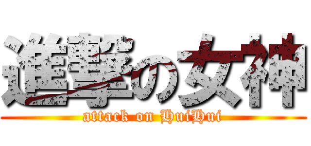 進撃の女神 (attack on HuiHui)