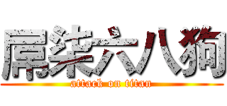 屌柒六八狗 (attack on titan)