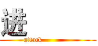 进           (attack             )
