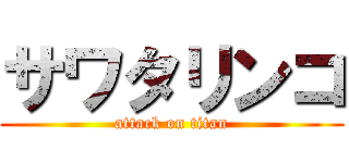 サワタリンコ (attack on titan)