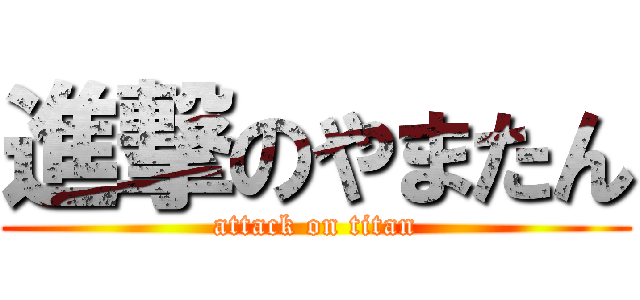 進撃のやまたん (attack on titan)