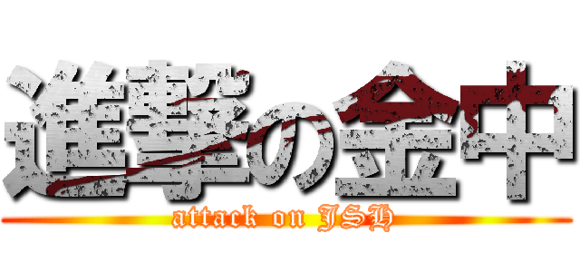 進撃の金中 (attack on JSH)