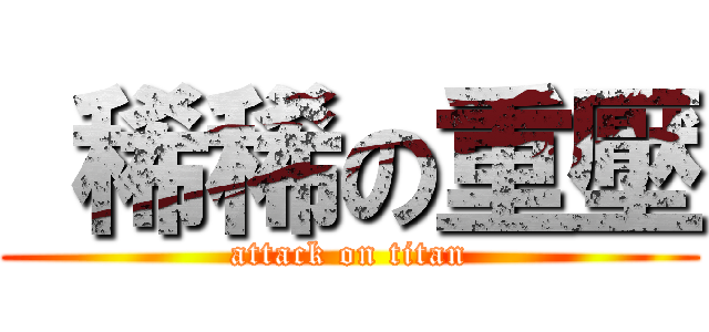  稀稀の重壓 (attack on titan)