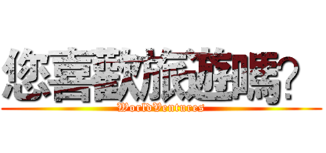 您喜歡旅遊嗎？ (WorldVentures)