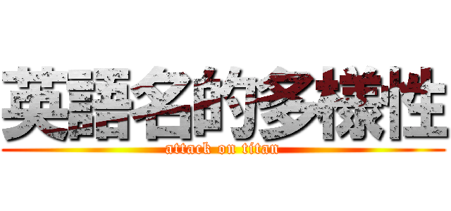 英語名的多様性 (attack on titan)