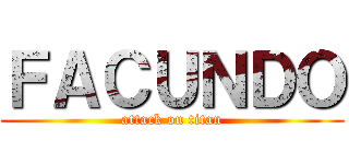 ＦＡＣＵＮＤＯ (attack on titan)