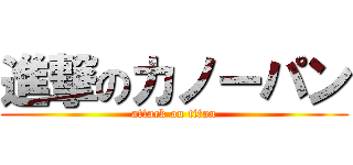 進撃のカノーパン (attack on titan)