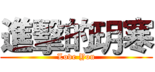 進擊的玥寒 (Love You)