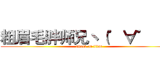 粗眉毛胖师兄ヽ（゜∀゜ ）ノ (attack on titan)