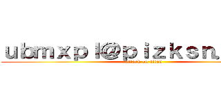 ｕｂｍｘｐｌ＠ｐｉｚｋｓｎ．ｃｏｍ (attack on titan)