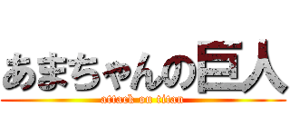 あまちゃんの巨人 (attack on titan)
