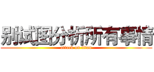 别试图分析所有事情 (attack on titan)