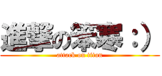 進撃の笨寒：） (attack on titan)