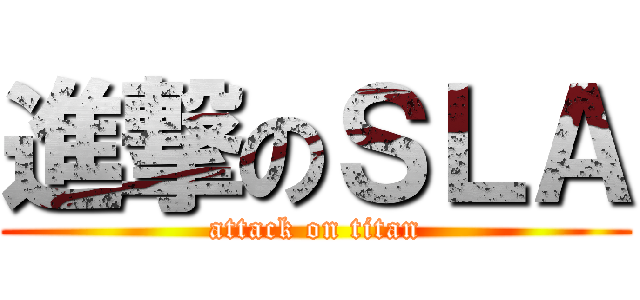 進撃のＳＬＡ (attack on titan)