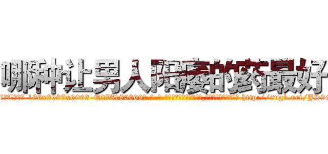 哪种让男人阳痿的药最好 (哪种让男人阳痿的药最好【电-186x2687x6963-Q278180069元-吉-药-业】我们做的是长期生意,靠的是老客户长期支持 http://sngk.net/JS9GGV
)