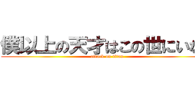 僕以上の天才はこの世にいない (attack on titan)