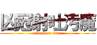 凶冠射吐汚魔 (attack on titan)