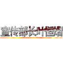 宣传部长叶恒熠 (attack on section)