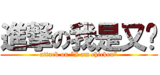 進撃の我是又鸟 (attack on “I am chicken”)