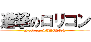 進撃のロリコン (attack on  RORIKON)