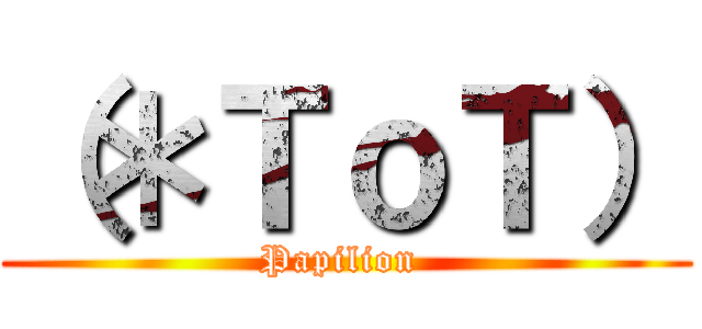 （＊ＴｏＴ） (Papilion )