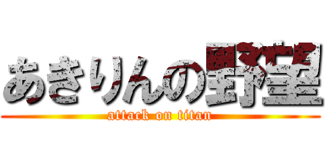 あきりんの野望 (attack on titan)