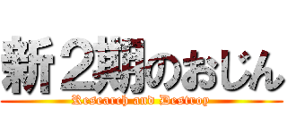 新２期のおじん (Research and Destroy)