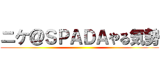 ニケ＠ＳＰＡＤＡやる気勢 ()