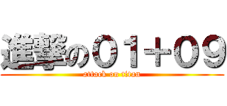 進撃の０１＋０９ (attack on titan)