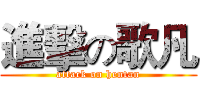 進擊の歌凡 (attack on hentan)