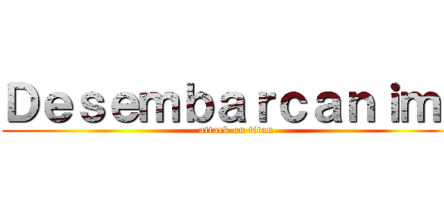 Ｄｅｓｅｍｂａｒｃａｎｉｍｅ (attack on titan)