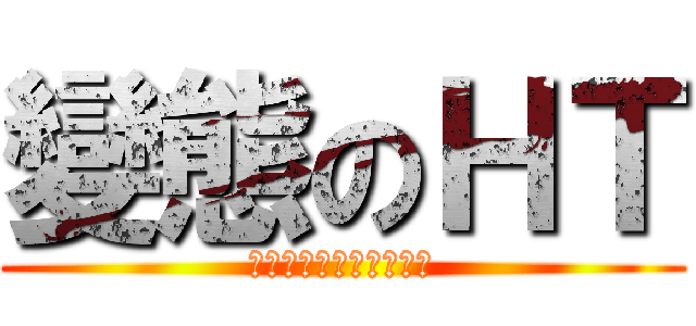 變態のＨＴ (オーディンは私の妻です)