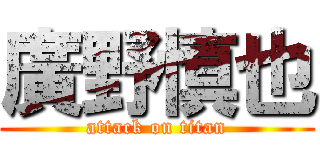 廣野慎也 (attack on titan)