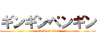 ギンギンペンギン (attack on titan)