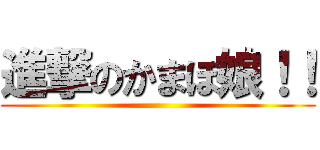 進撃のかまぼ娘！！ ()