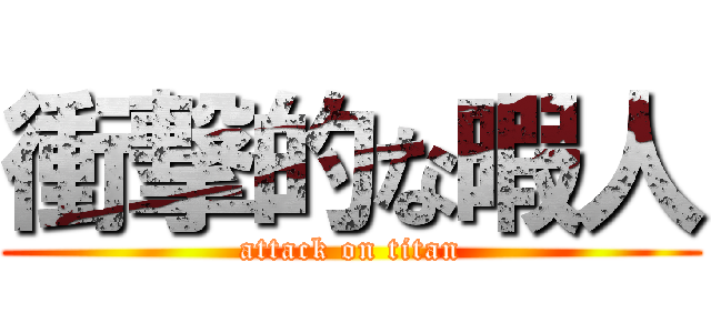 衝撃的な暇人 (attack on titan)