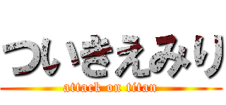 ついきえみり (attack on titan)