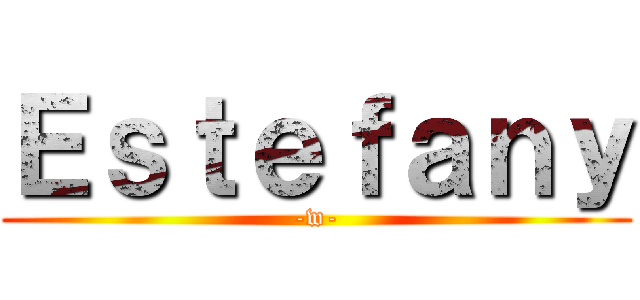 Ｅｓｔｅｆａｎｙ (-w-)