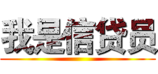 我是信贷员 ()