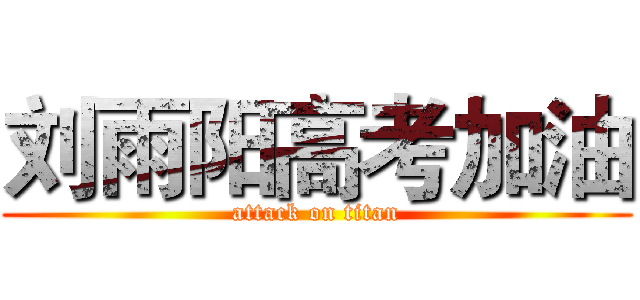 刘雨阳高考加油 (attack on titan)