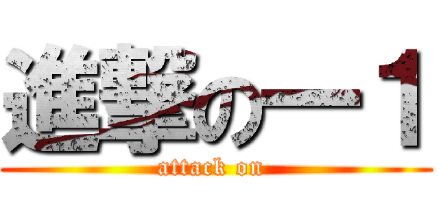 進撃の一１ (attack on )