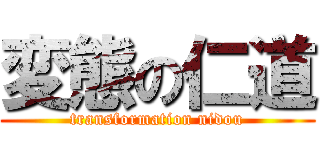 変態の仁道 (transformation nidou)