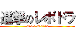 進撃のレポドラ (attack on titan)