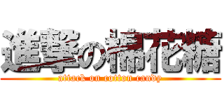 進撃の棉花糖 (attack on cotton candy)