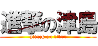 進撃の津島 (attack on titan)