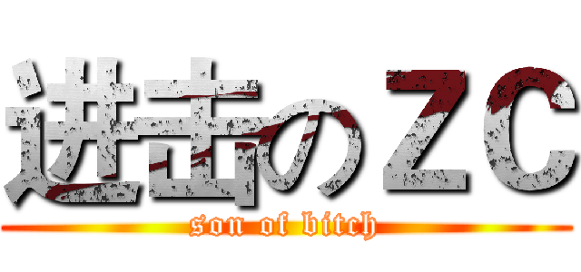 进击のＺＣ (son of bitch)