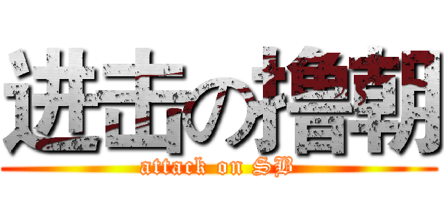 进击の撸朝 (attack on SB)
